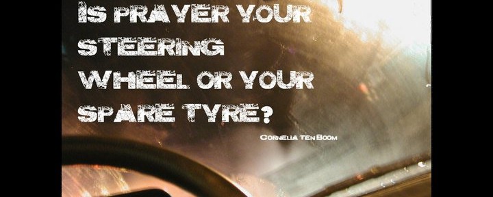 Is Prayer Your Steering Wheel Or Your Spare Wheel? (Cornelia ten Boom)