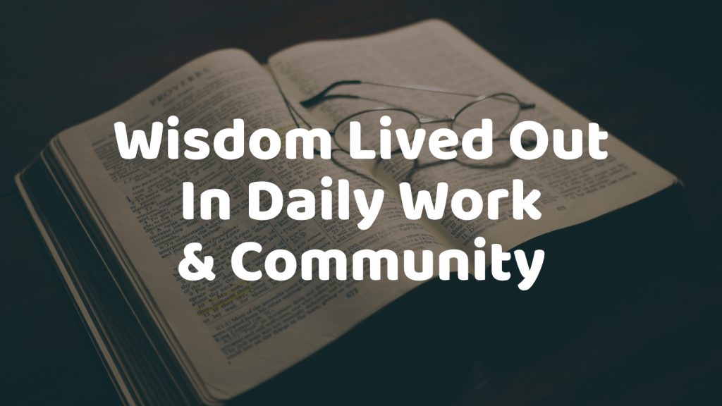 Wisdom Lived Out In Daily Work & Community