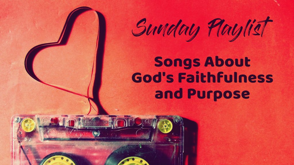 Sunday Playlist:Songs About God's Faithfulness and Purpose