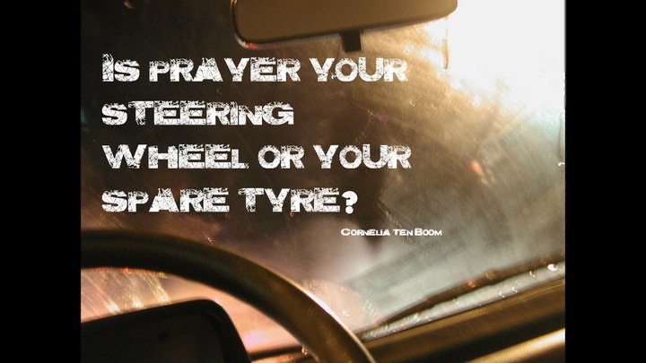 Is Prayer Your Steering Wheel Or Your Spare Wheel? (Cornelia ten Boom)