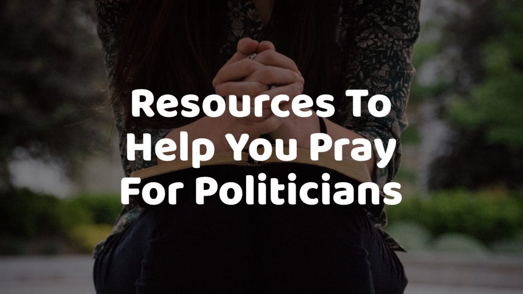 Resources To Help You Pray For Politicians
