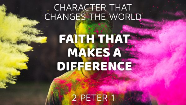 Character That Changes The World: Faith That Makes A Difference